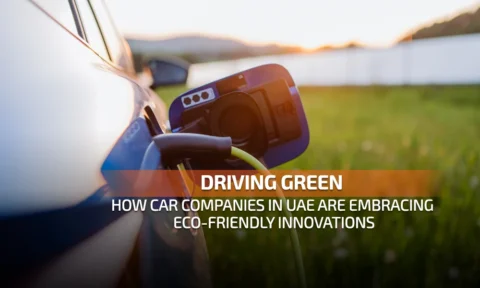 Driving Green: How Car Companies in UAE Are Embracing Eco-Friendly Innovations
