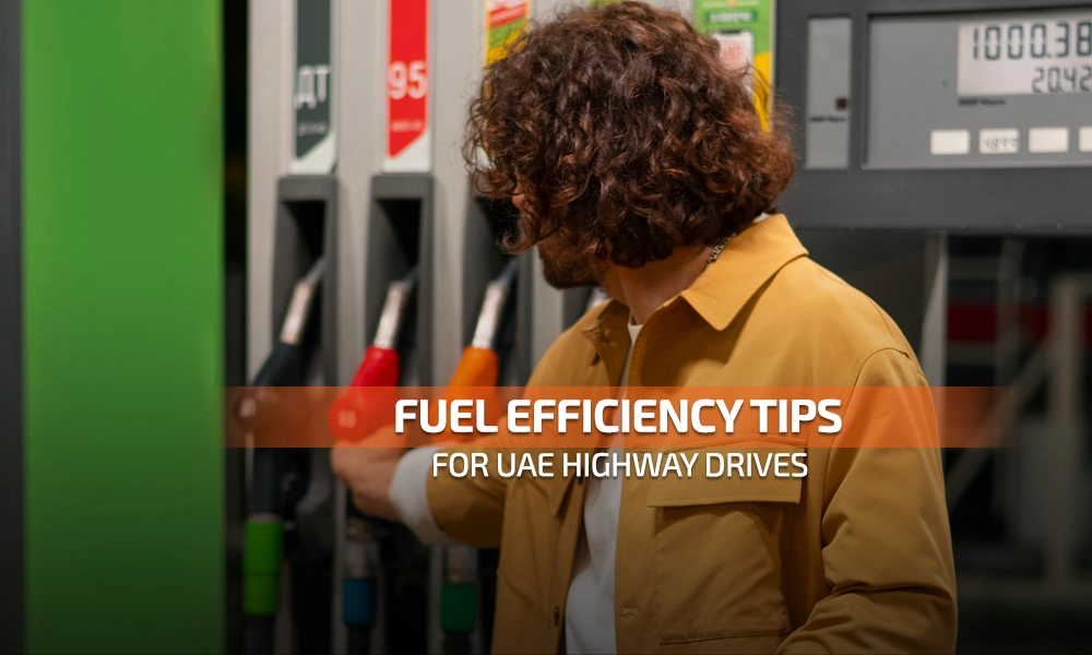 Top Fuel Efficiency Tips for UAE Highway Drives: Save More, Drive Smart