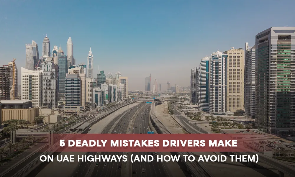 5 Deadly Mistakes Drivers Make on UAE Highways (And How to Avoid Them)