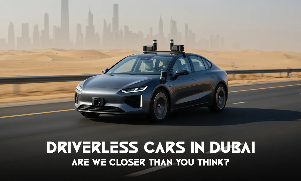 Driverless Cars in Dubai: Are We Closer Than You Think?