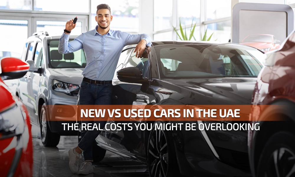 New vs Used Cars in the UAE The Real Costs You Might Be Overlooking