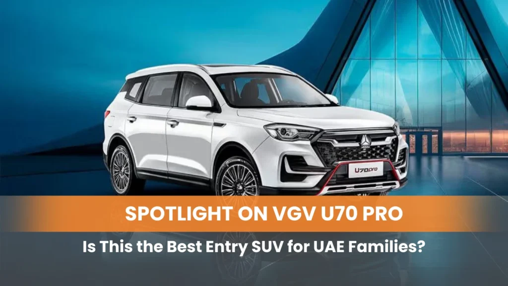 Spotlight on VGV U70 Pro: Is This the Best Entry SUV for UAE Families?