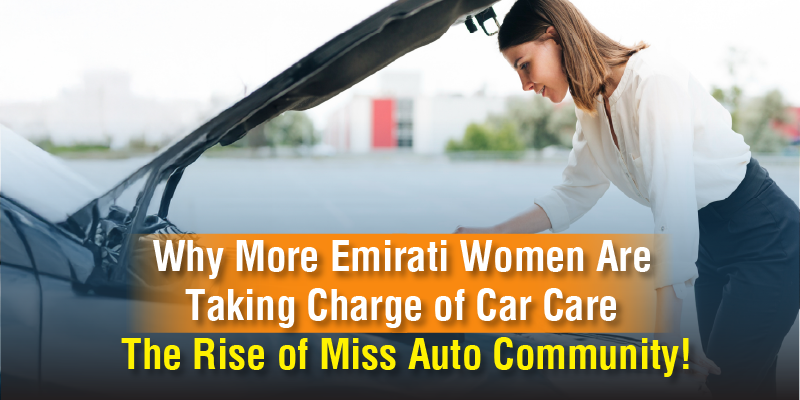 Why More Emirati Women Are Taking Charge of Car Care – The Rise of the Miss Auto Community!