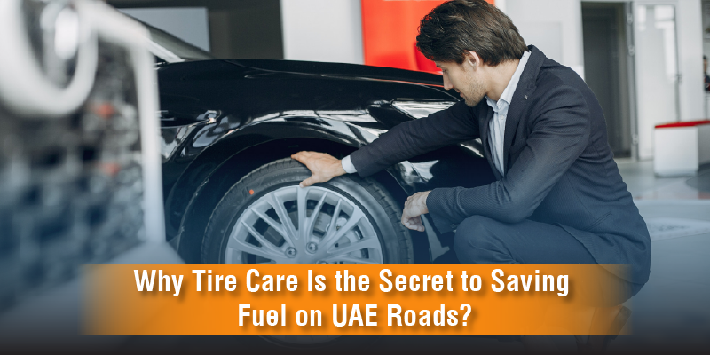 Why Tire Care Is the Secret to Saving Fuel on UAE Roads
