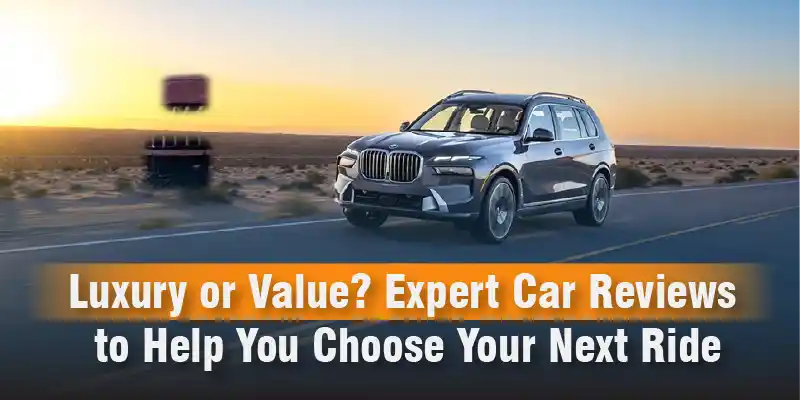 Luxury or Value Expert Car Reviews to Help You Choose Your Next Ride blog_11zon