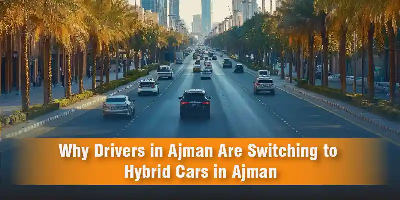 Why Drivers in Ajman Are Switching to Hybrid Cars in Ajman