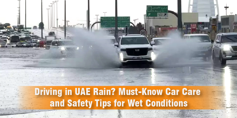 Driving in UAE Rain? Must-Know Car Care and Safety Tips for Wet Conditions