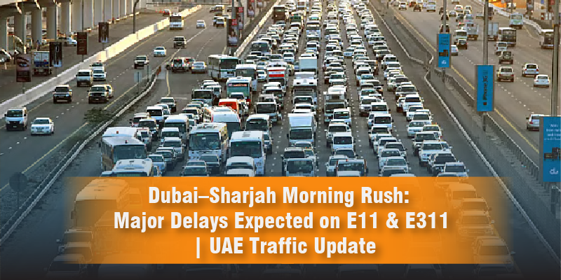 Dubai–Sharjah Morning Rush Major Delays Expected on E11 & E311 UAE Traffic Update
