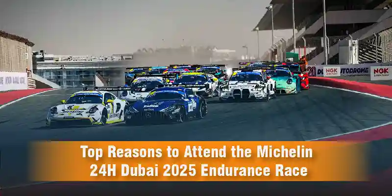 Top Reasons to Attend the Michelin 24H Dubai 2025 Endurance Race blog