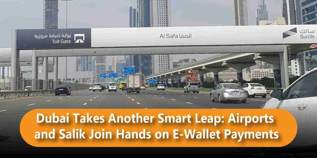 Dubai Takes Another Smart Leap: Airports and Salik Join Hands on E-Wallet Payments