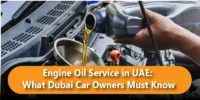 Engine Oil Service in UAE: What Dubai Car Owners Must Know
