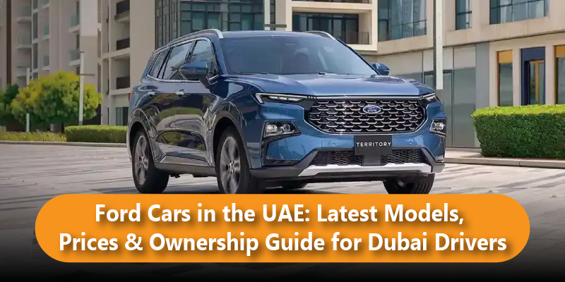 Ford Cars in the UAE: Latest Models, Prices & Ownership Guide for Dubai Drivers