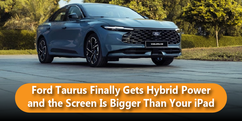 Ford Taurus Finally Gets Hybrid Power and the Screen Is Bigger Than Your iPad