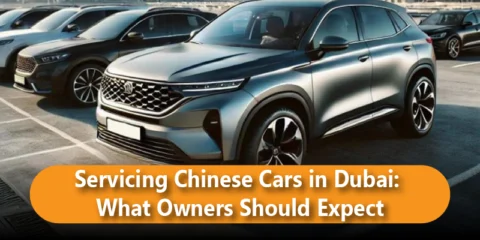 Servicing Chinese Cars in Dubai: What Owners Should Expect