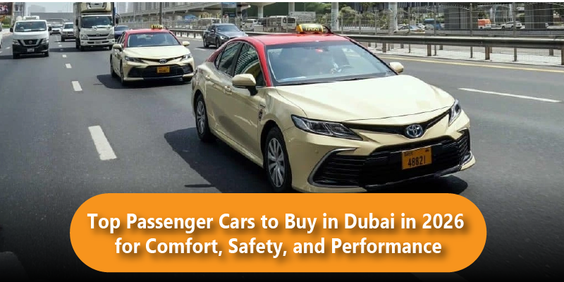 Top Passenger Cars to Buy in Dubai in 2026 for Comfort, Safety, and Performance