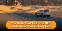 Top Winter Road Trips in the UAE and the Perfect Cars for Every Route