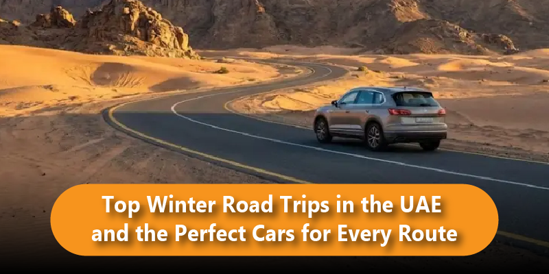 Top Winter Road Trips in the UAE and the Perfect Cars for Every Route