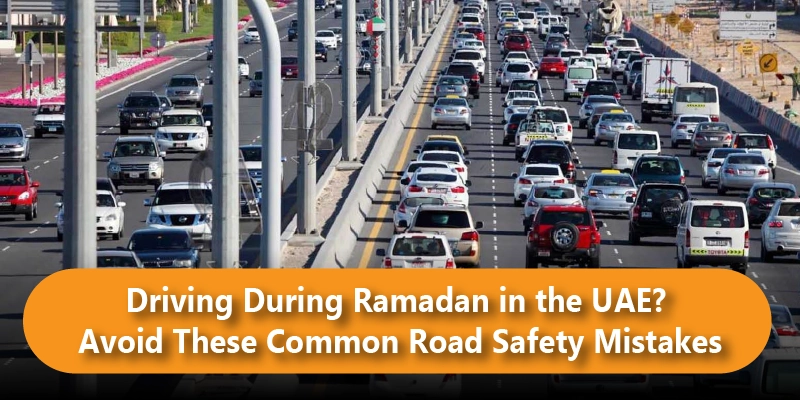 Driving During Ramadan in the UAE? Avoid These Common Road Safety Mistakes