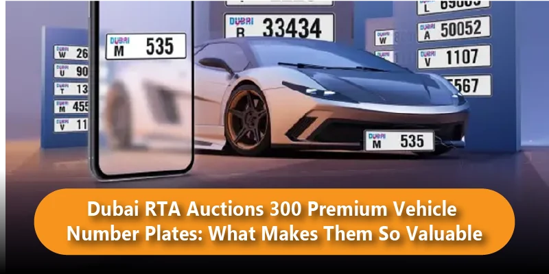 Dubai RTA Auctions 300 Premium Vehicle Number Plates: What Makes Them So Valuable?