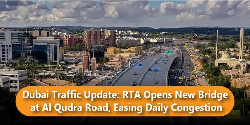 Dubai Traffic Update: RTA Opens New Bridge at Al Qudra Road, Easing Daily Congestion