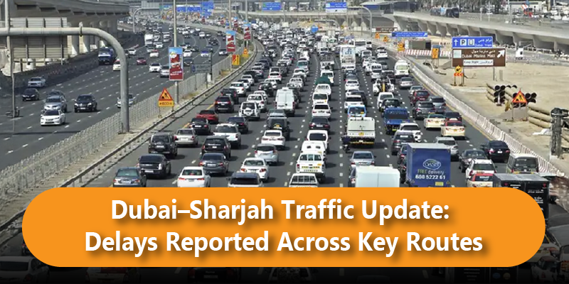 Dubai–Sharjah Traffic Update: Delays Reported Across Key Routes
