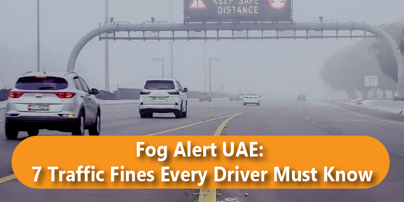 Fog Alert UAE: 7 Traffic Fines Every Driver Must Know in 2026