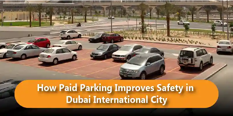 How Paid Parking Improves Safety in Dubai International City