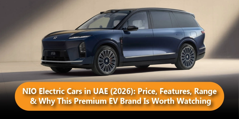 NIO Electric Cars in UAE (2026): Price, Features, Range & Why This Premium EV Brand Is Worth Watching