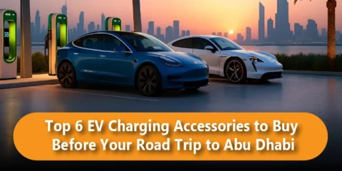 Top 6 EV Charging Accessories to Buy Before Your Road Trip to Abu Dhabi