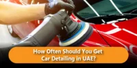 How Often Should You Get Car Detailing in the UAE?