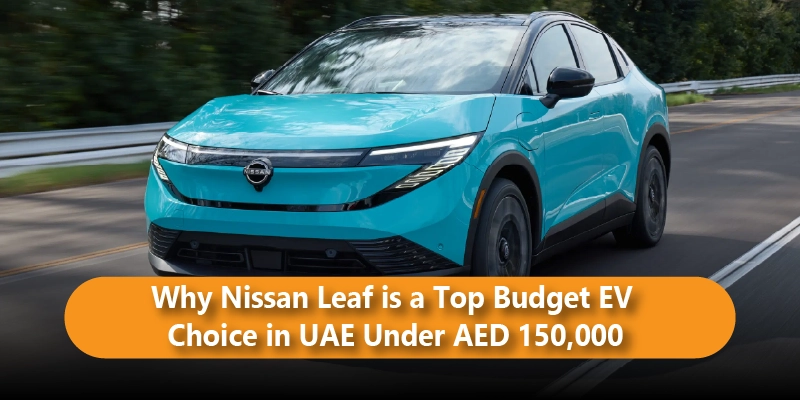 Why Nissan Leaf is a Top Budget EV Choice in UAE Under AED 150,000