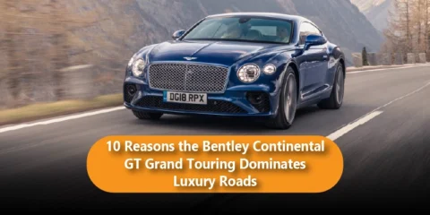 10 Reasons the Bentley Continental GT Grand Touring Dominates Luxury Roads