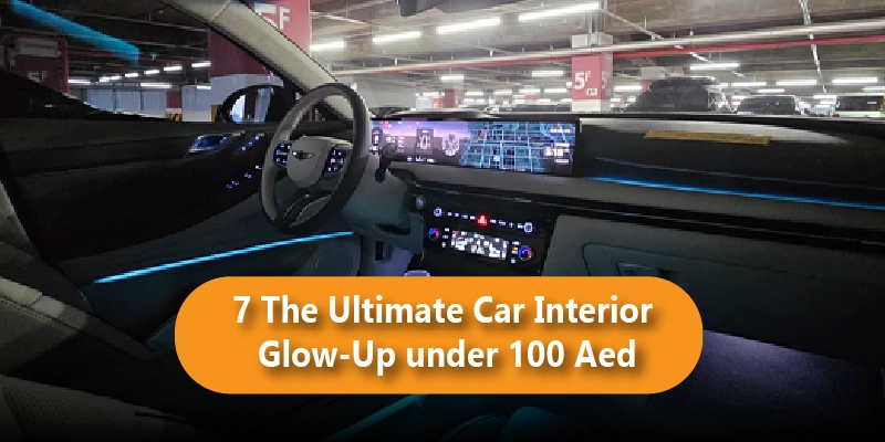 7 The Ultimate Car Interior Glow-Up Under 100 AED (UAE 2026 Edition)
