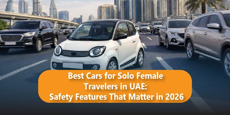 Best Cars for Solo Female Travelers in UAE: Safety Features That Matter in 2026