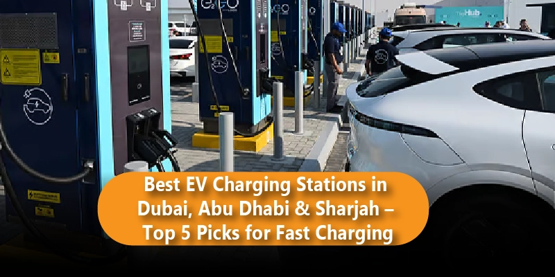 Best EV Charging Stations in Dubai, Abu Dhabi & Sharjah – Top 5 Picks for Fast Charging