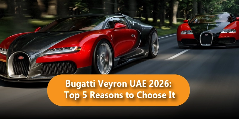 Bugatti Veyron UAE 2026: Top 5 Reasons to Choose It