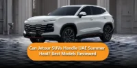 Can Jetour SUVs Handle UAE Summer Heat? Best Models Reviewed