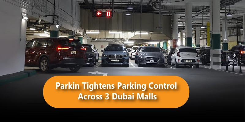 Parkin Tightens Parking Control Across 3 Dubai Malls: What Drivers Need to Know