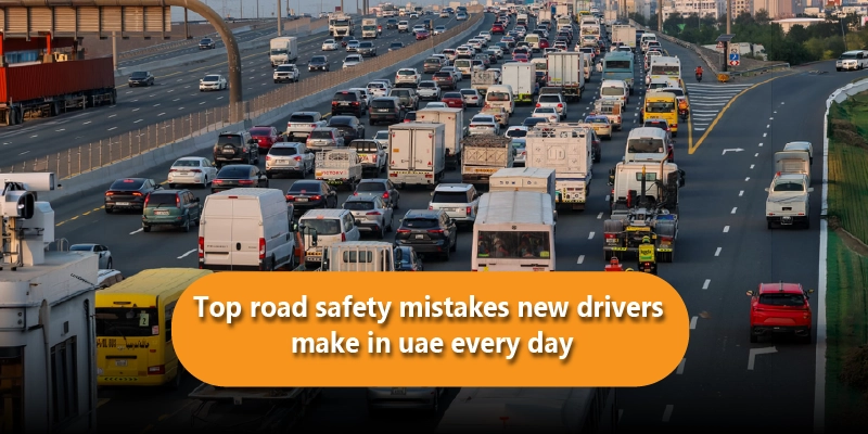 Top Road Safety Mistakes New Drivers Make in UAE Every Day