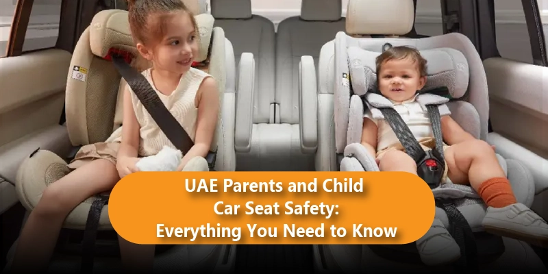 UAE Parents and Child Car Seat Safety: Everything You Need to Know